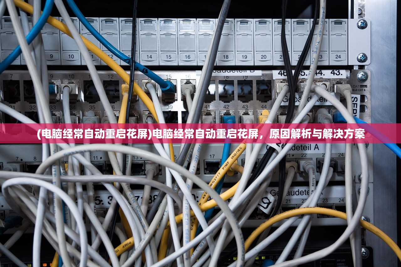 (电脑经常自动重启花屏)电脑经常自动重启花屏，原因解析与解决方案