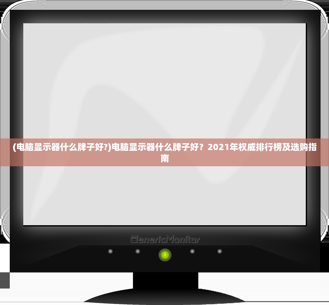 (电脑显示器什么牌子好?)电脑显示器什么牌子好？2021年权威排行榜及选购指南
