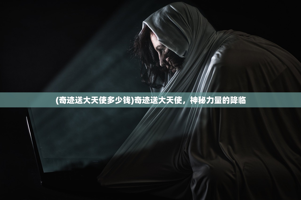 (奇迹送大天使多少钱)奇迹送大天使，神秘力量的降临