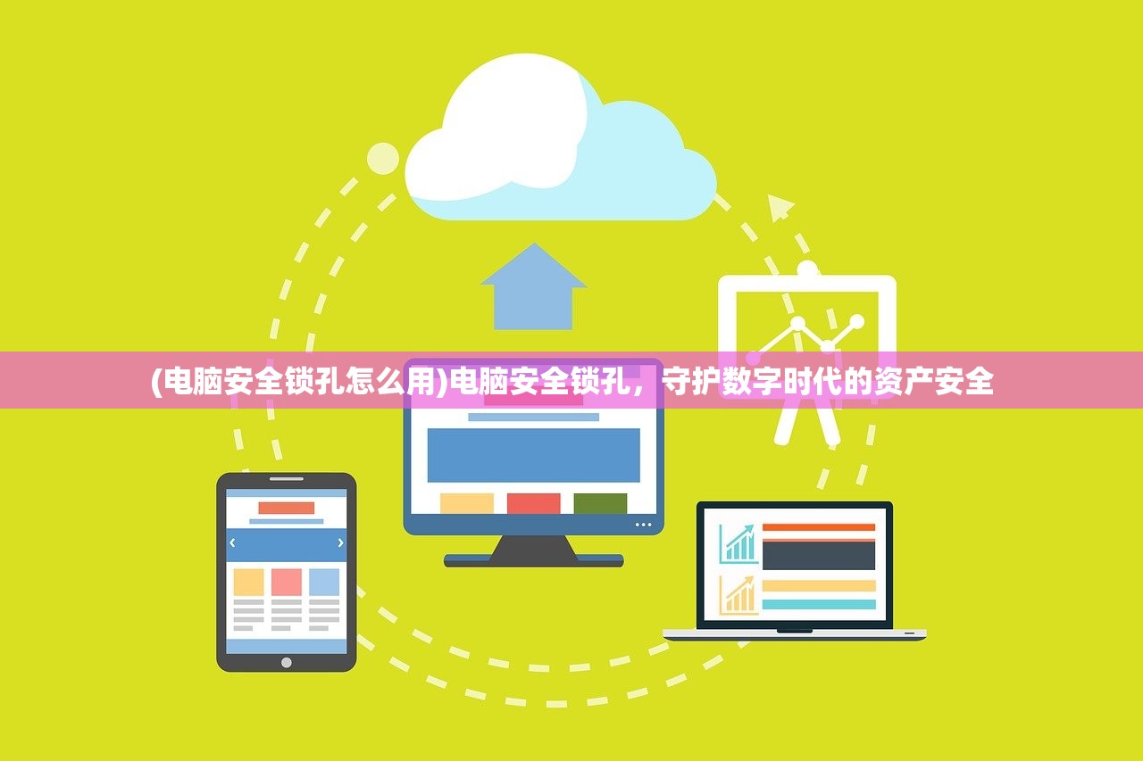 (电脑安全锁孔怎么用)电脑安全锁孔，守护数字时代的资产安全