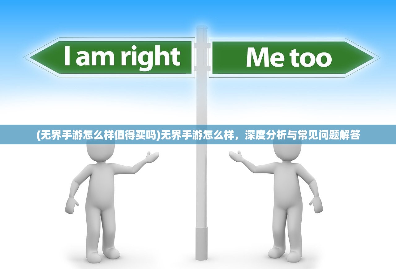 (无界手游怎么样值得买吗)无界手游怎么样，深度分析与常见问题解答