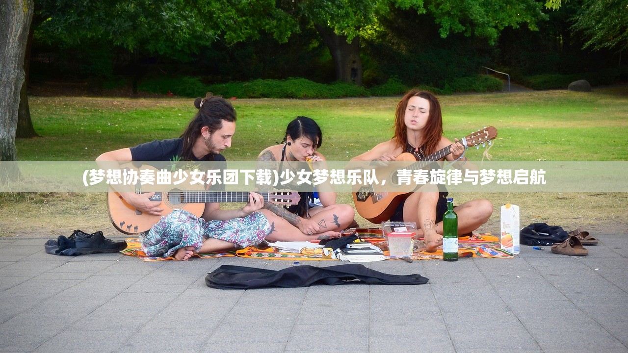 (梦想协奏曲少女乐团下载)少女梦想乐队，青春旋律与梦想启航