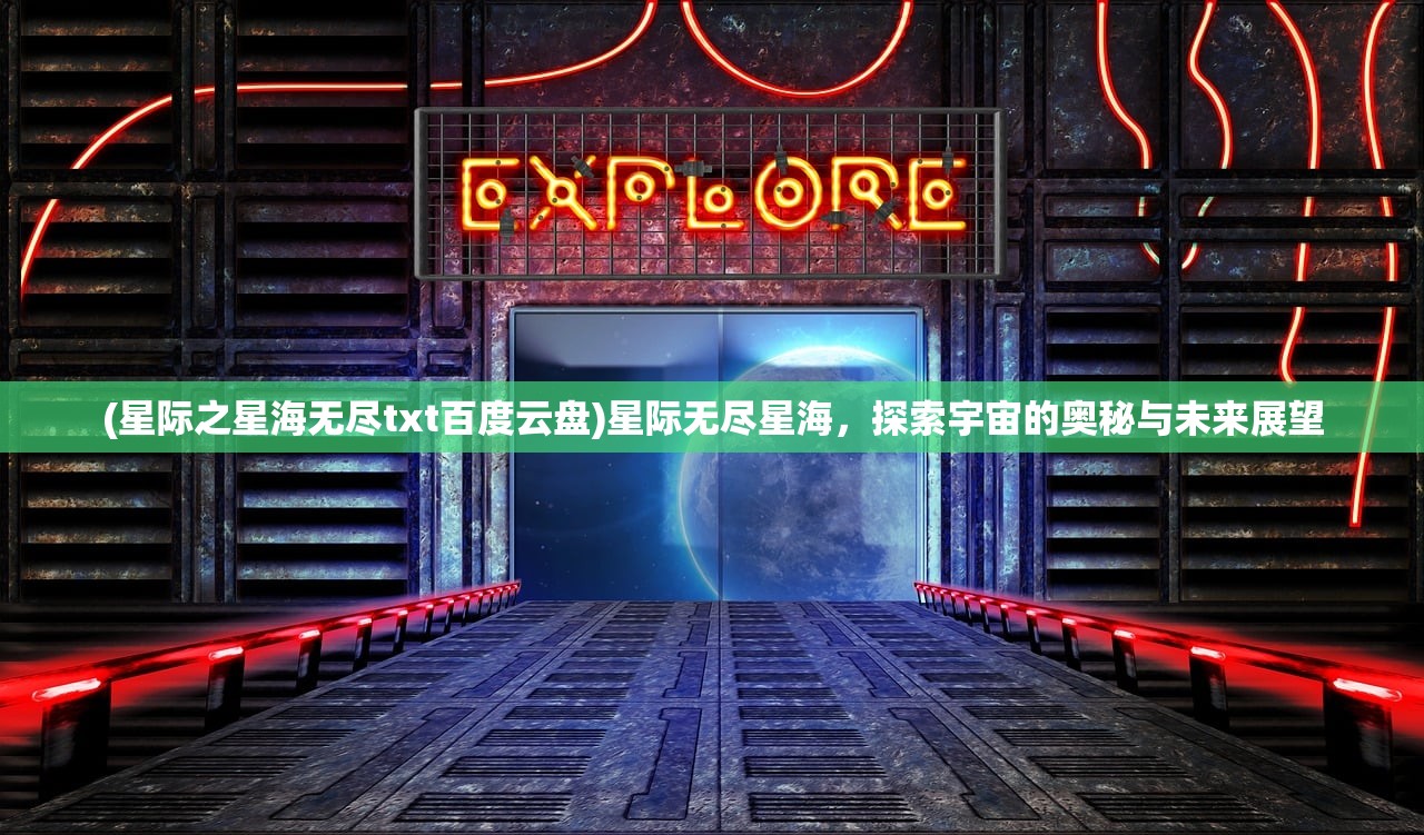 (星际之星海无尽txt百度云盘)星际无尽星海，探索宇宙的奥秘与未来展望