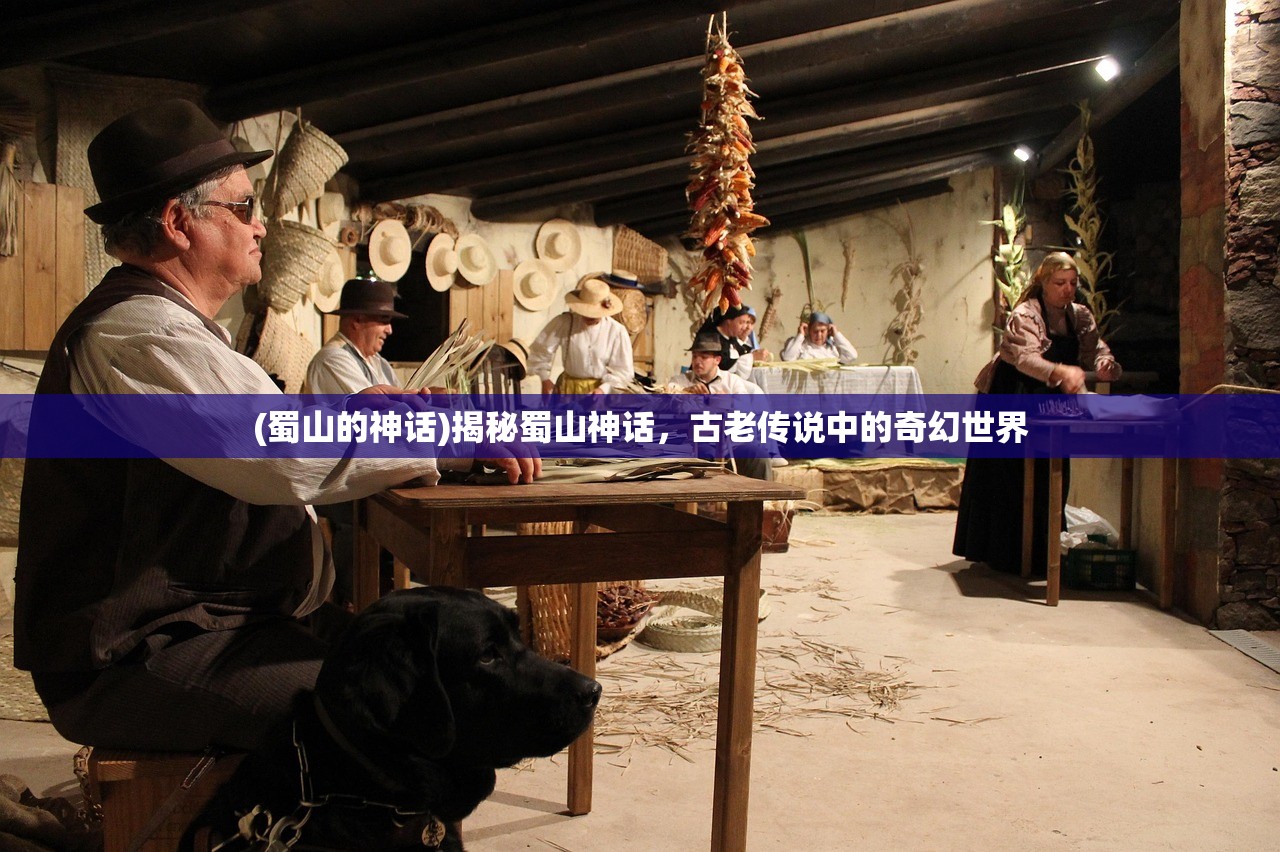 (蜀山的神话)揭秘蜀山神话，古老传说中的奇幻世界