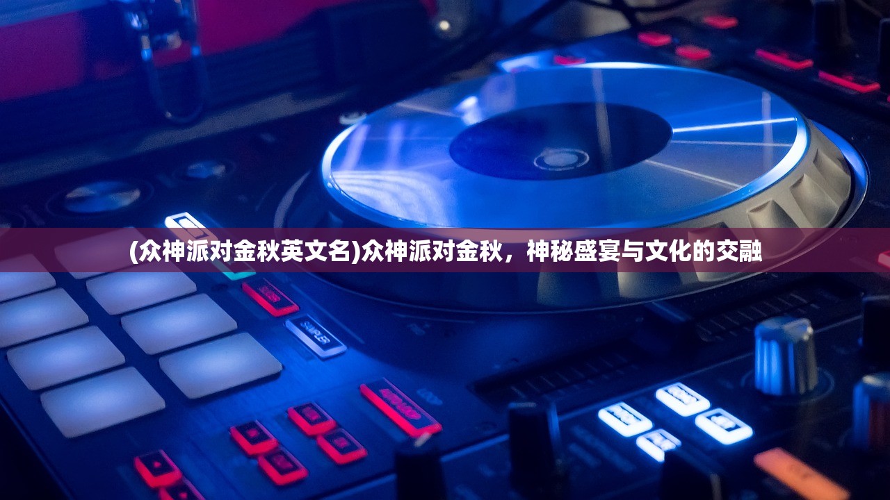 (众神派对金秋英文名)众神派对金秋，神秘盛宴与文化的交融