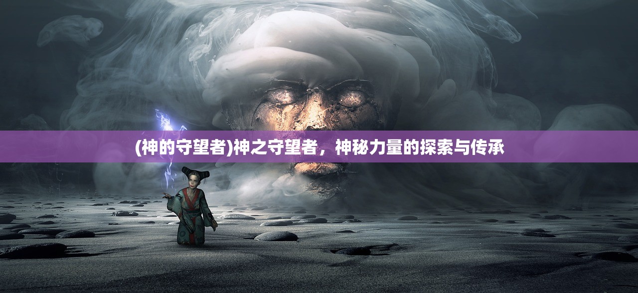 (神的守望者)神之守望者，神秘力量的探索与传承