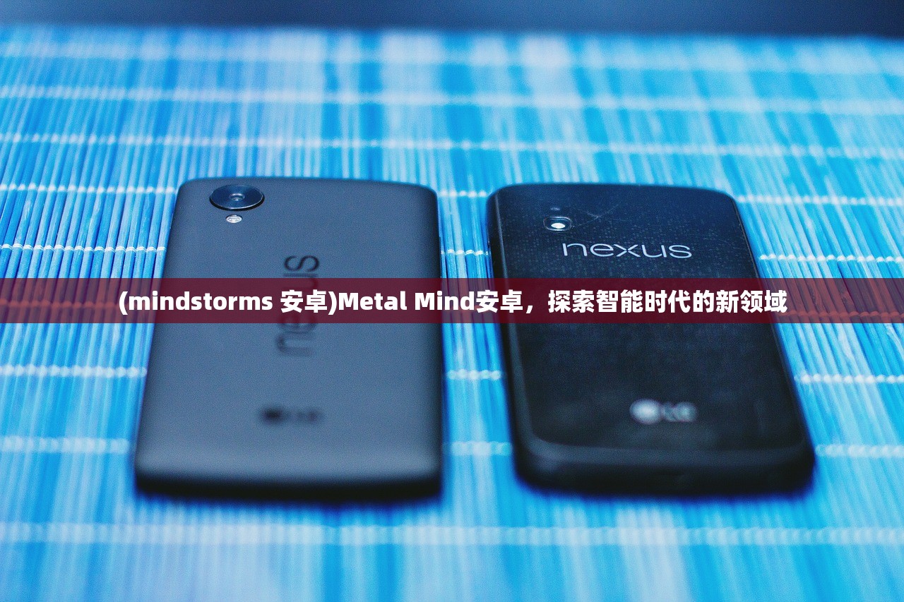 (mindstorms 安卓)Metal Mind安卓，探索智能时代的新领域