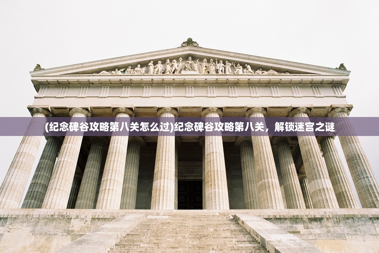 (纪念碑谷攻略第八关怎么过)纪念碑谷攻略第八关，解锁迷宫之谜
