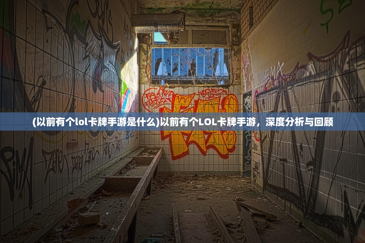 (以前有个lol卡牌手游是什么)以前有个LOL卡牌手游，深度分析与回顾
