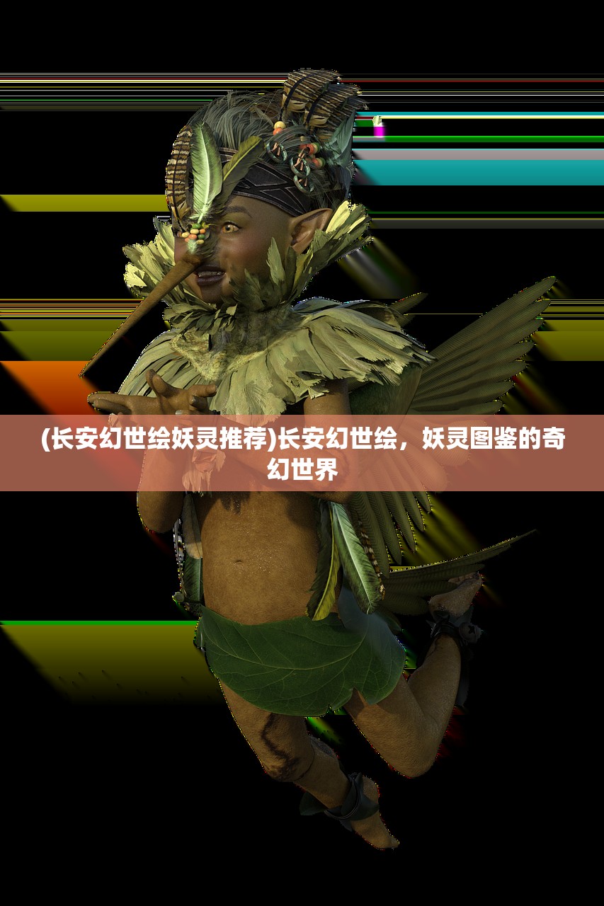 (长安幻世绘妖灵推荐)长安幻世绘，妖灵图鉴的奇幻世界