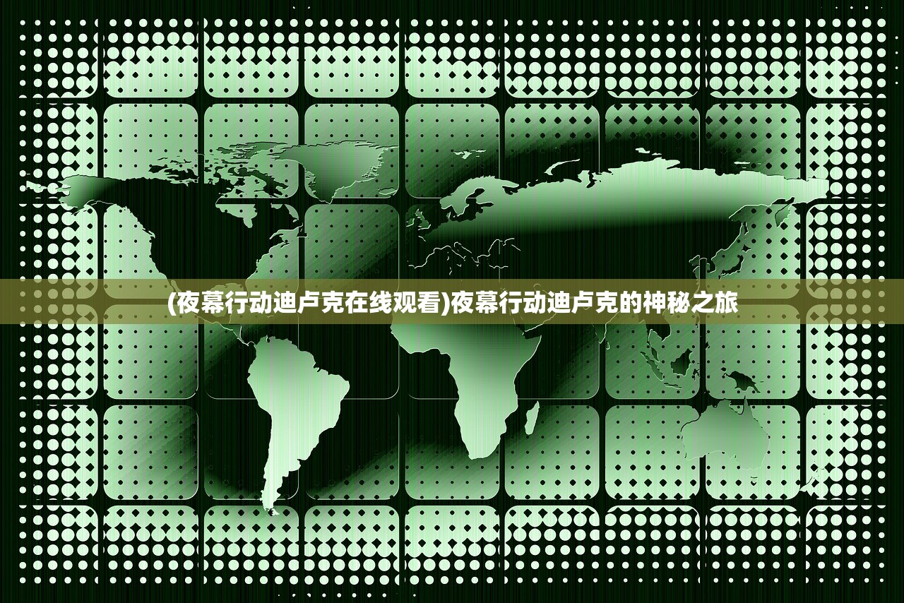 (夜幕行动迪卢克在线观看)夜幕行动迪卢克的神秘之旅