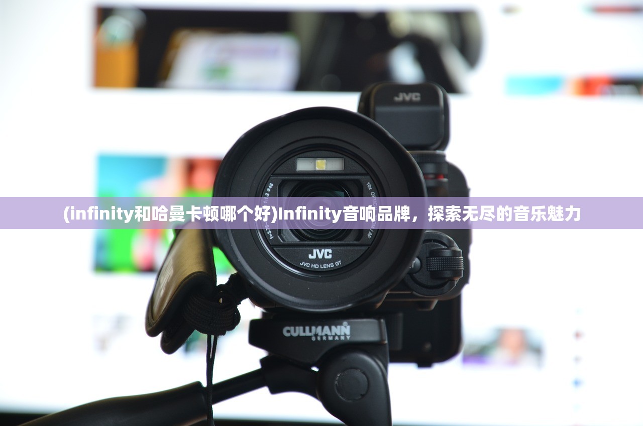 (infinity和哈曼卡顿哪个好)Infinity音响品牌，探索无尽的音乐魅力