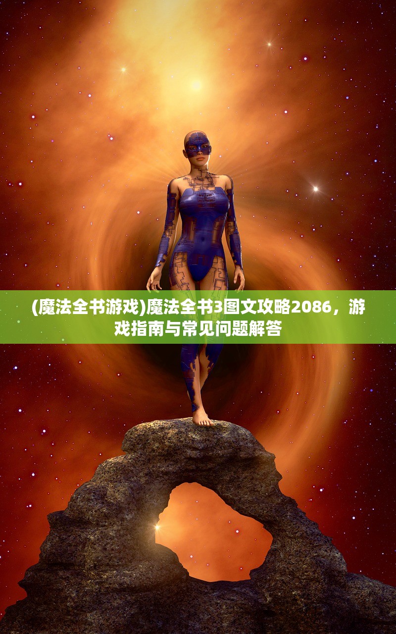 (魔法全书游戏)魔法全书3图文攻略2086，游戏指南与常见问题解答