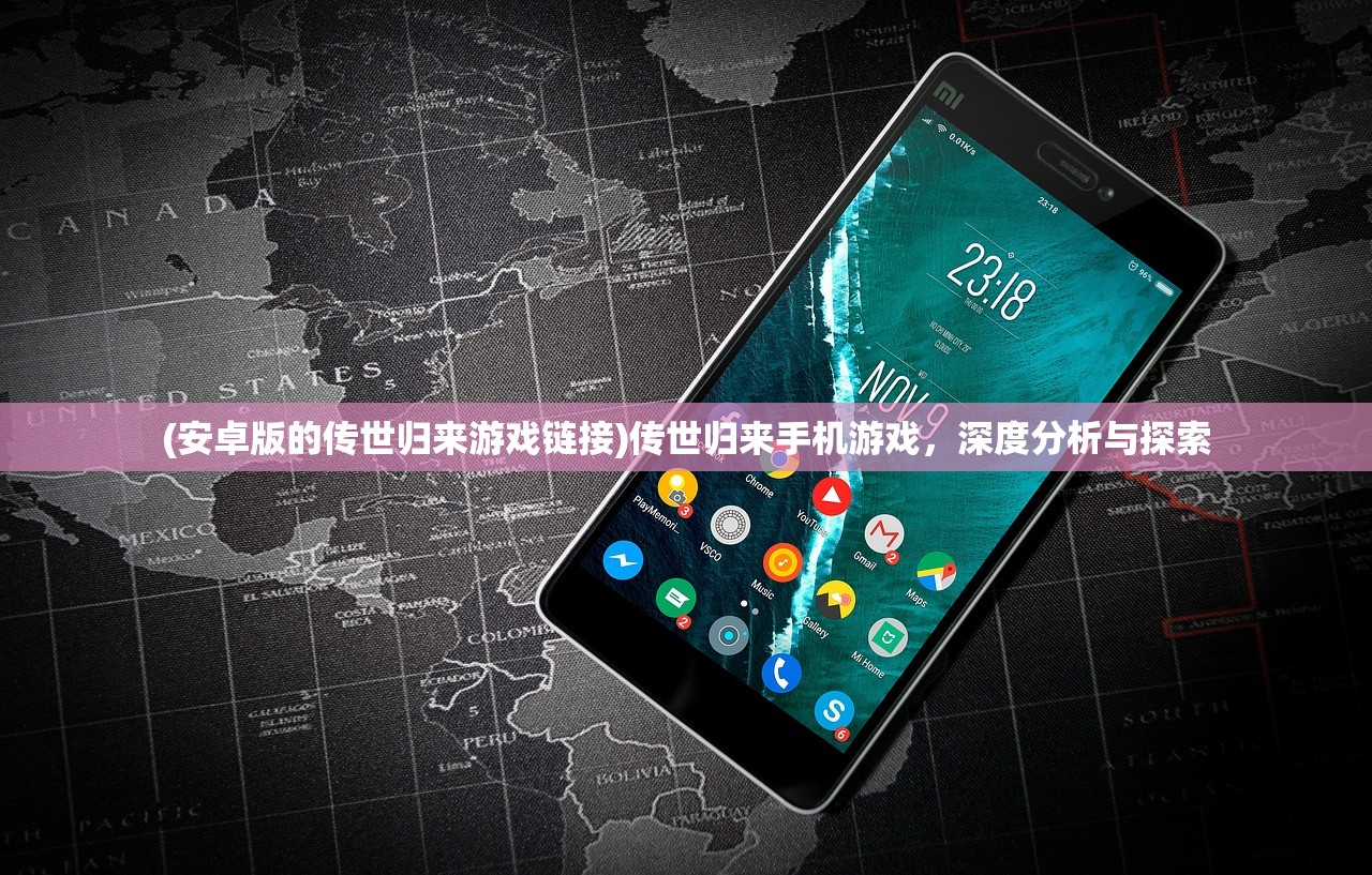 (安卓版的传世归来游戏链接)传世归来手机游戏，深度分析与探索
