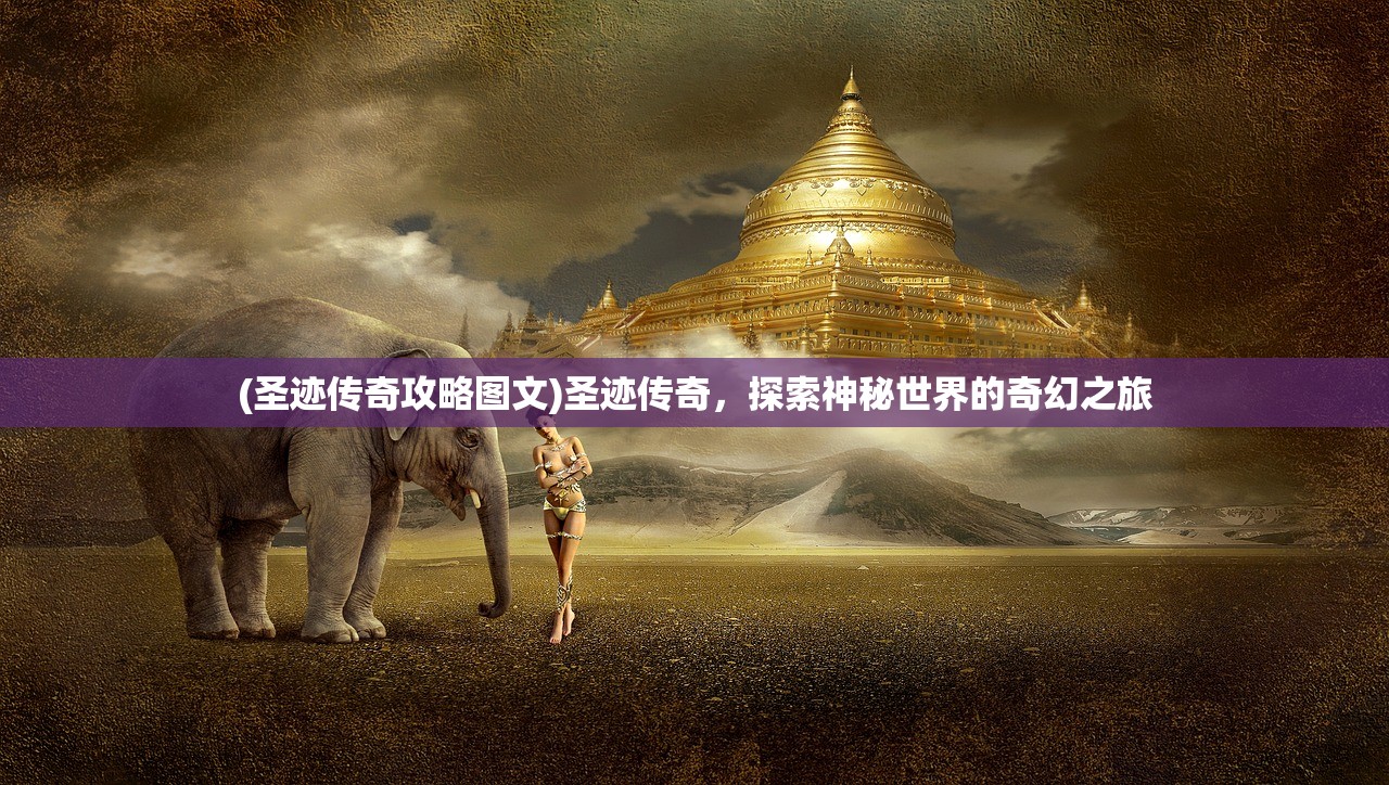 (圣迹传奇攻略图文)圣迹传奇，探索神秘世界的奇幻之旅