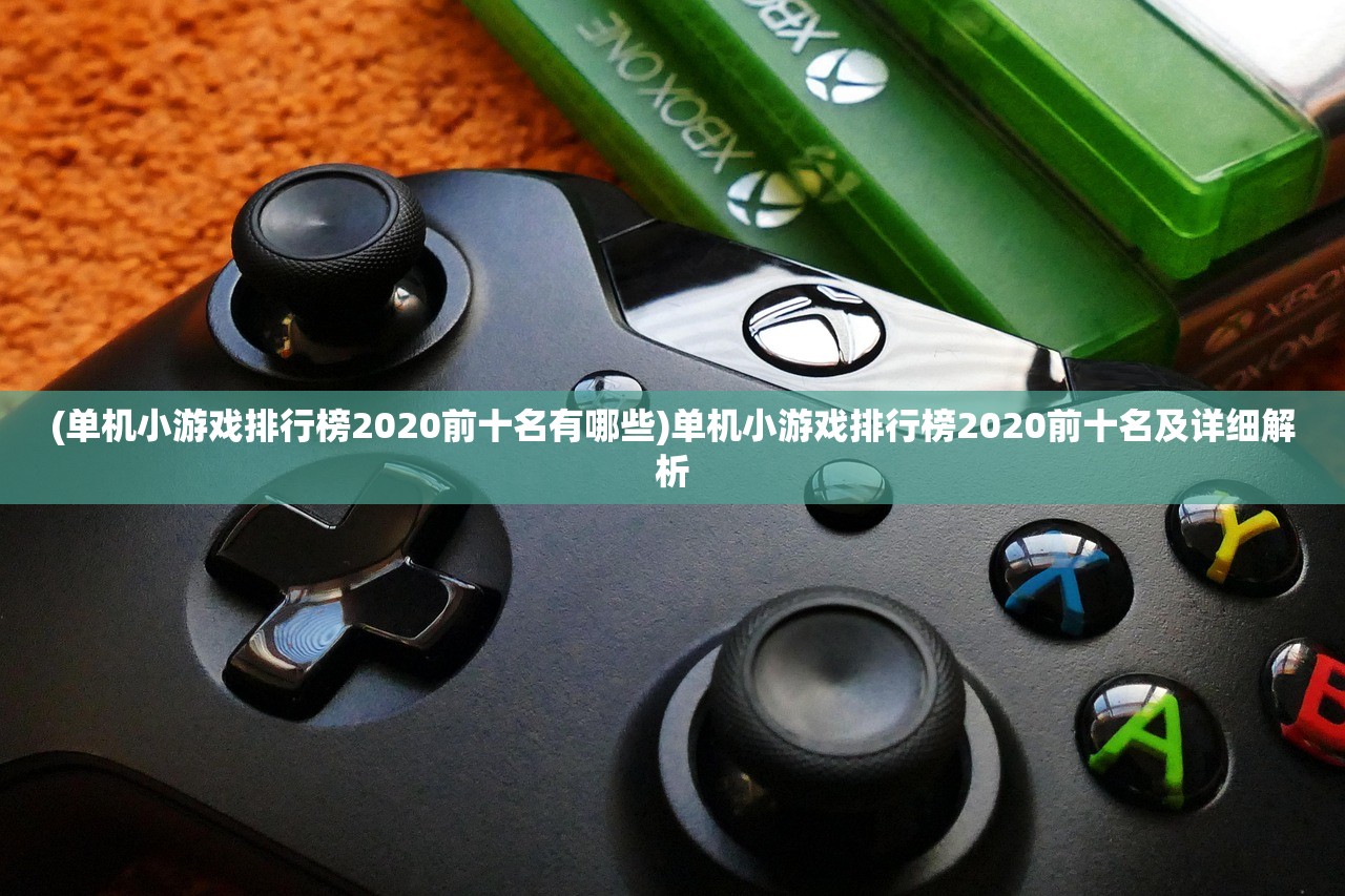 (单机小游戏排行榜2020前十名有哪些)单机小游戏排行榜2020前十名及详细解析
