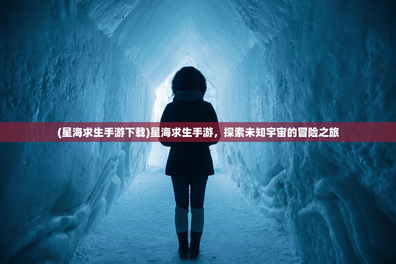 (星海求生手游下载)星海求生手游，探索未知宇宙的冒险之旅