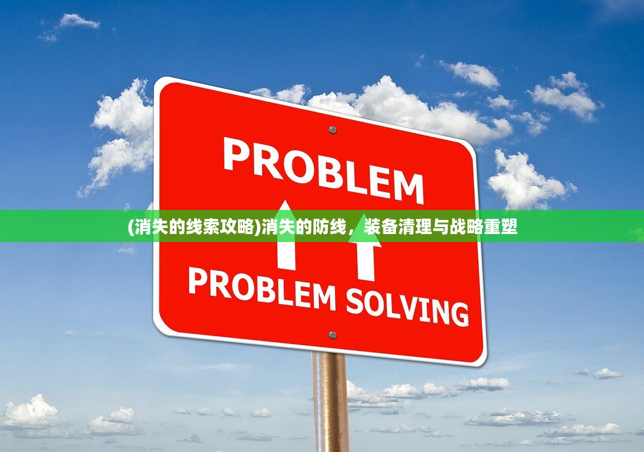 (消失的线索攻略)消失的防线，装备清理与战略重塑