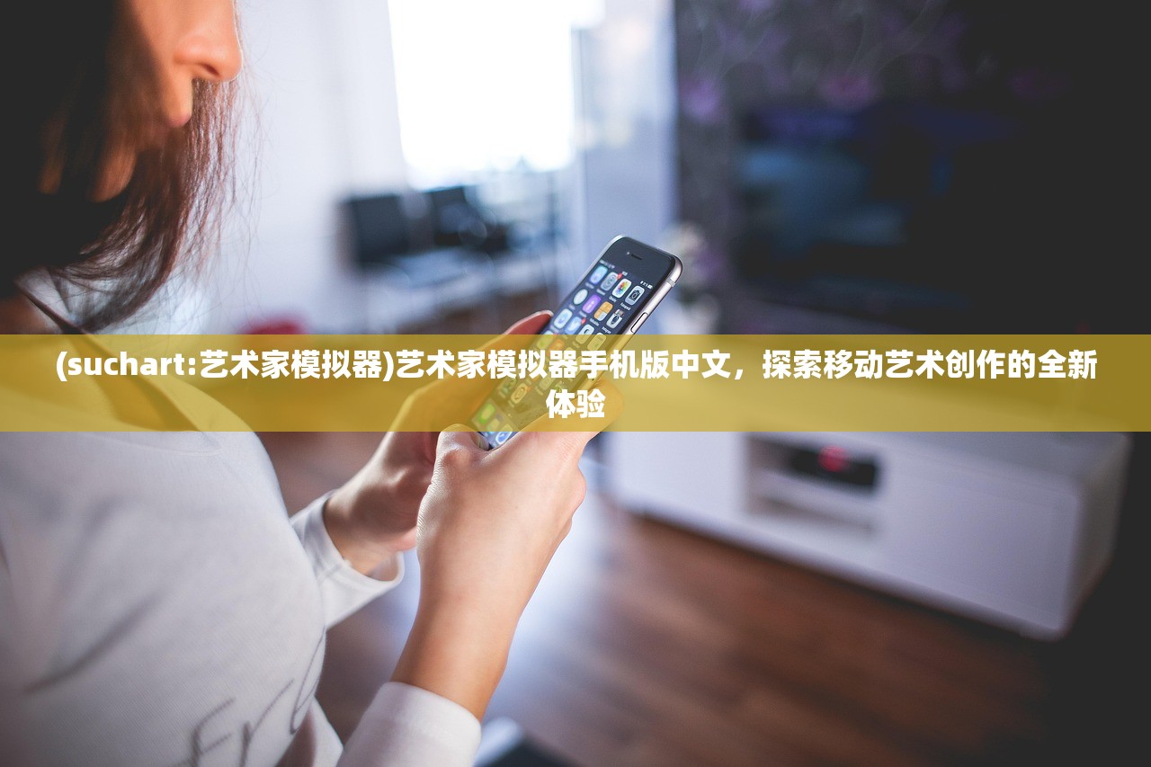 (suchart:艺术家模拟器)艺术家模拟器手机版中文，探索移动艺术创作的全新体验