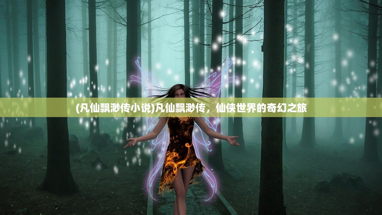 (凡仙飘渺传小说)凡仙飘渺传，仙侠世界的奇幻之旅