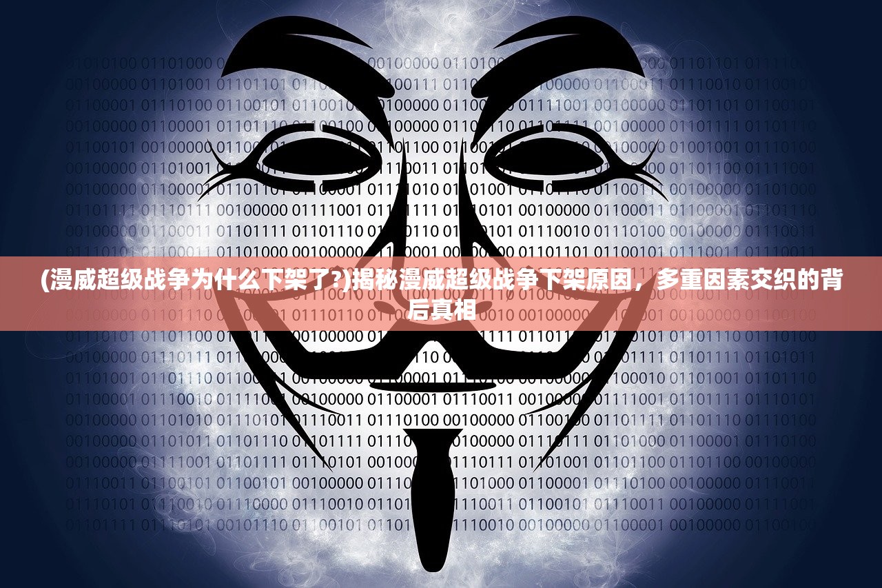 (漫威超级战争为什么下架了?)揭秘漫威超级战争下架原因，多重因素交织的背后真相