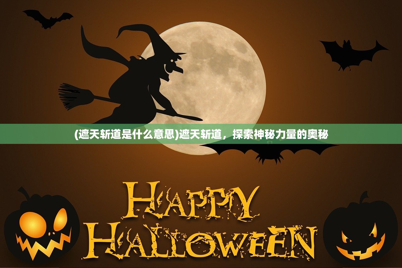 (遮天斩道是什么意思)遮天斩道，探索神秘力量的奥秘