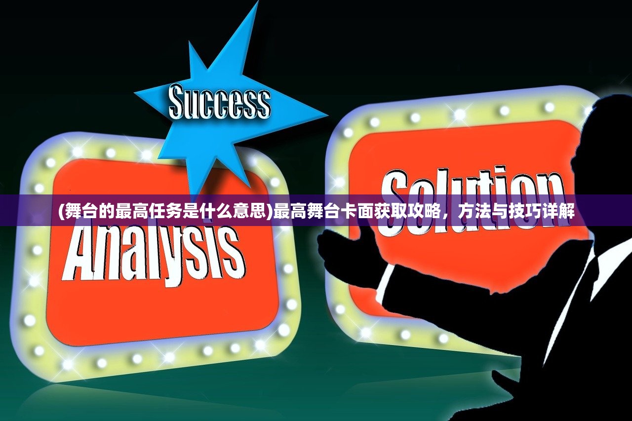 (舞台的最高任务是什么意思)最高舞台卡面获取攻略，方法与技巧详解