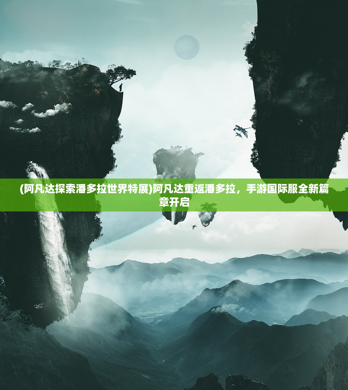 (阿凡达探索潘多拉世界特展)阿凡达重返潘多拉，手游国际服全新篇章开启