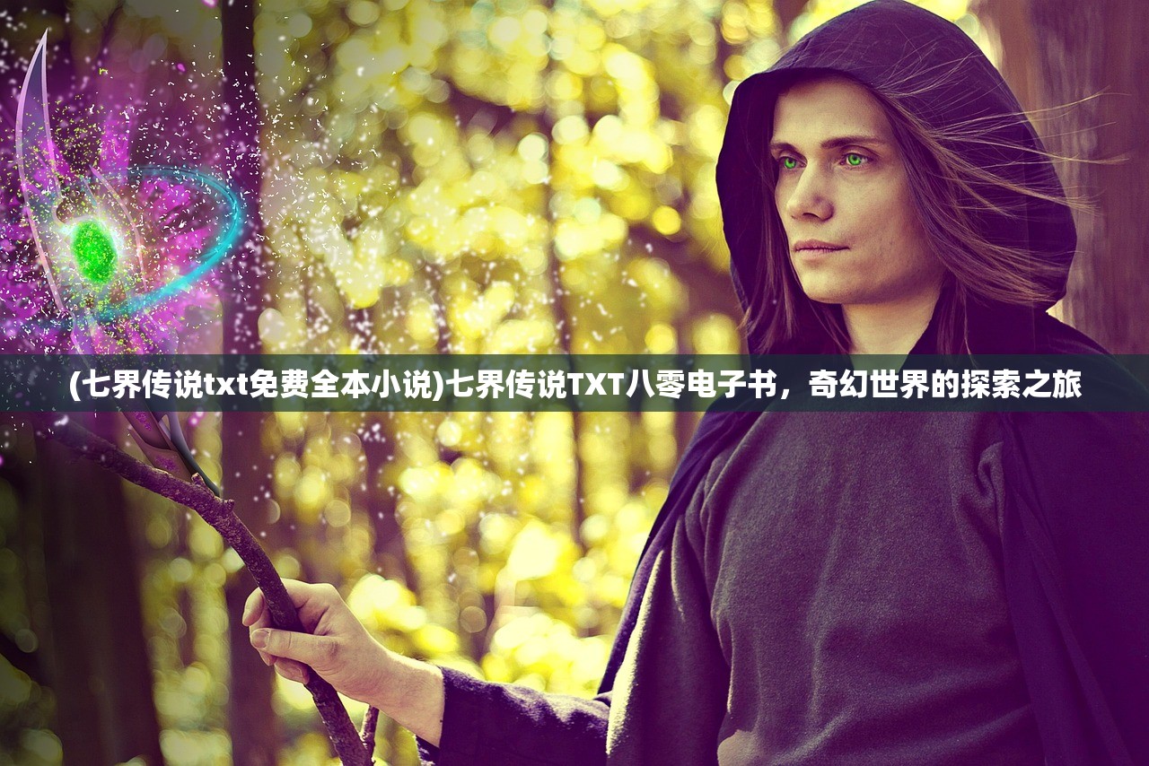 (七界传说txt免费全本小说)七界传说TXT八零电子书，奇幻世界的探索之旅