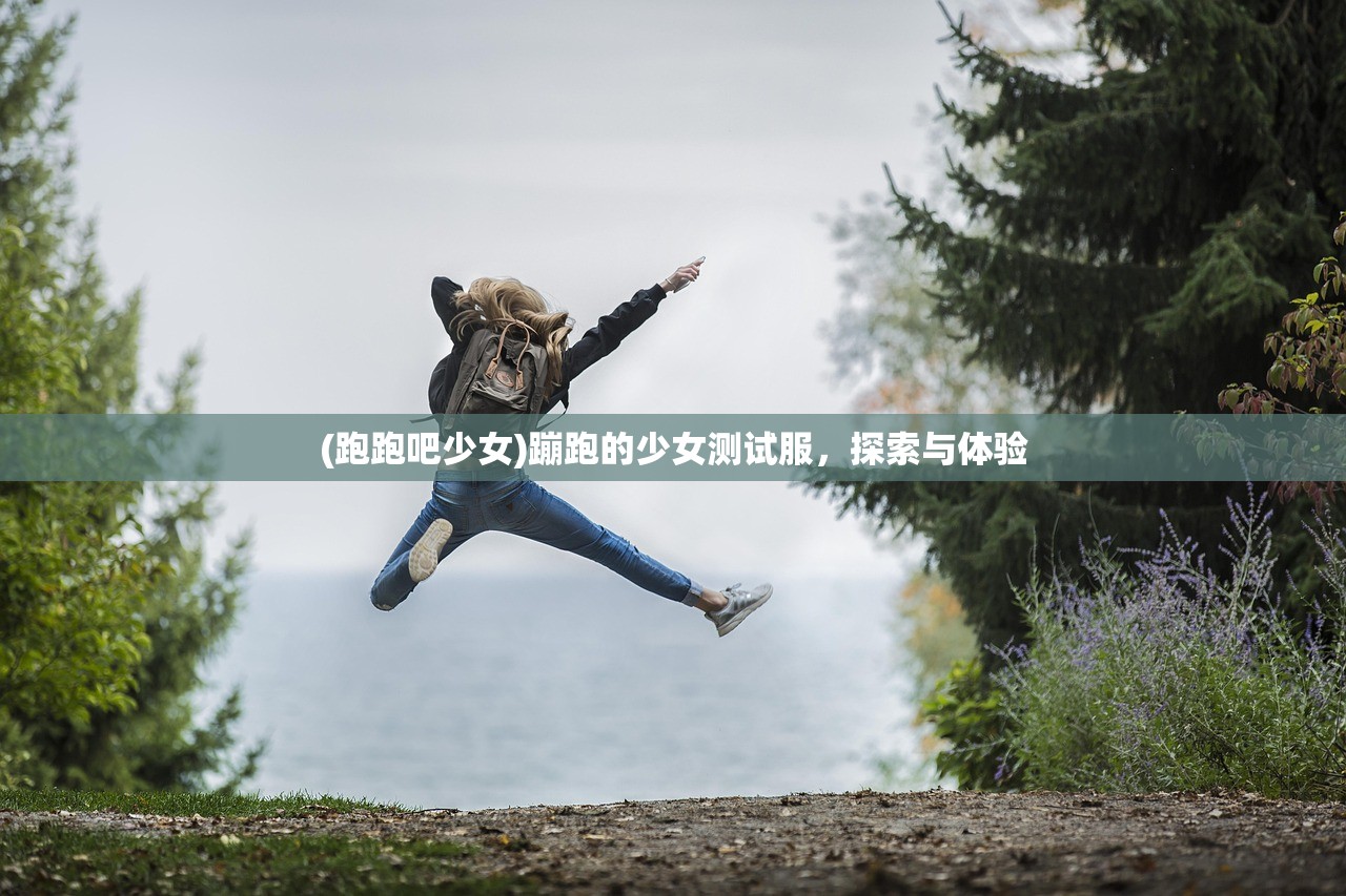 (跑跑吧少女)蹦跑的少女测试服，探索与体验