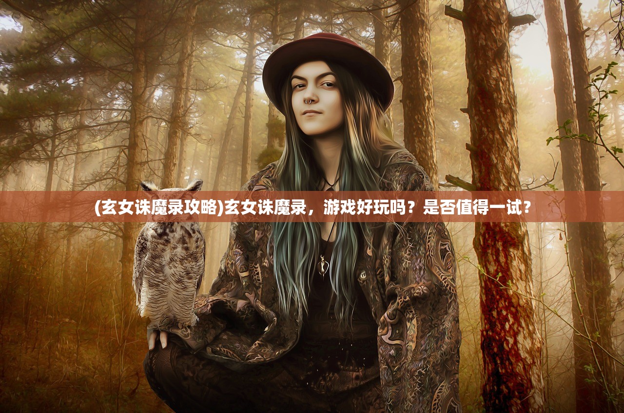 (玄女诛魔录攻略)玄女诛魔录，游戏好玩吗？是否值得一试？
