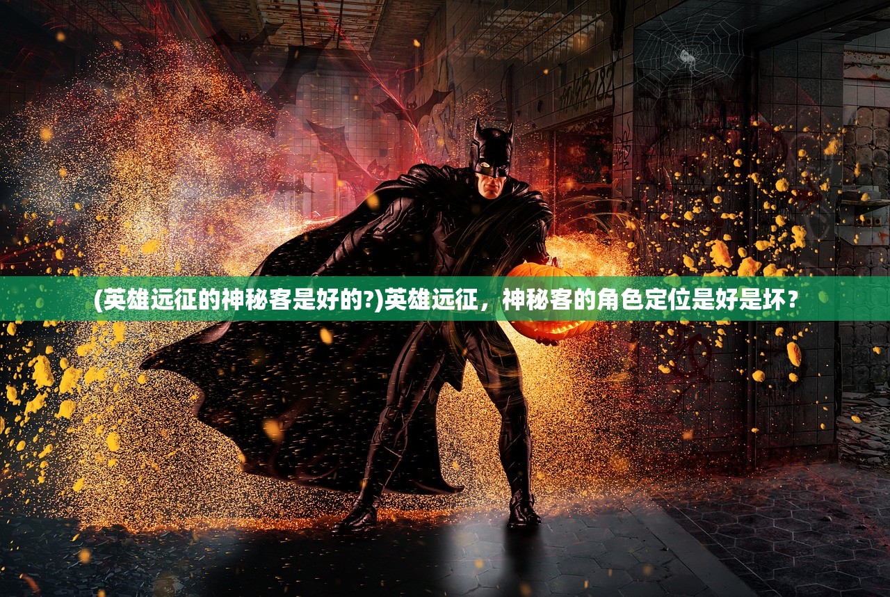 (英雄远征的神秘客是好的?)英雄远征，神秘客的角色定位是好是坏？