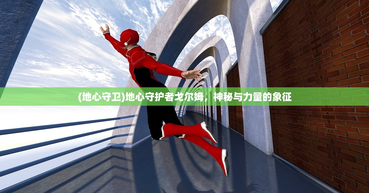 (地心守卫)地心守护者戈尔姆，神秘与力量的象征