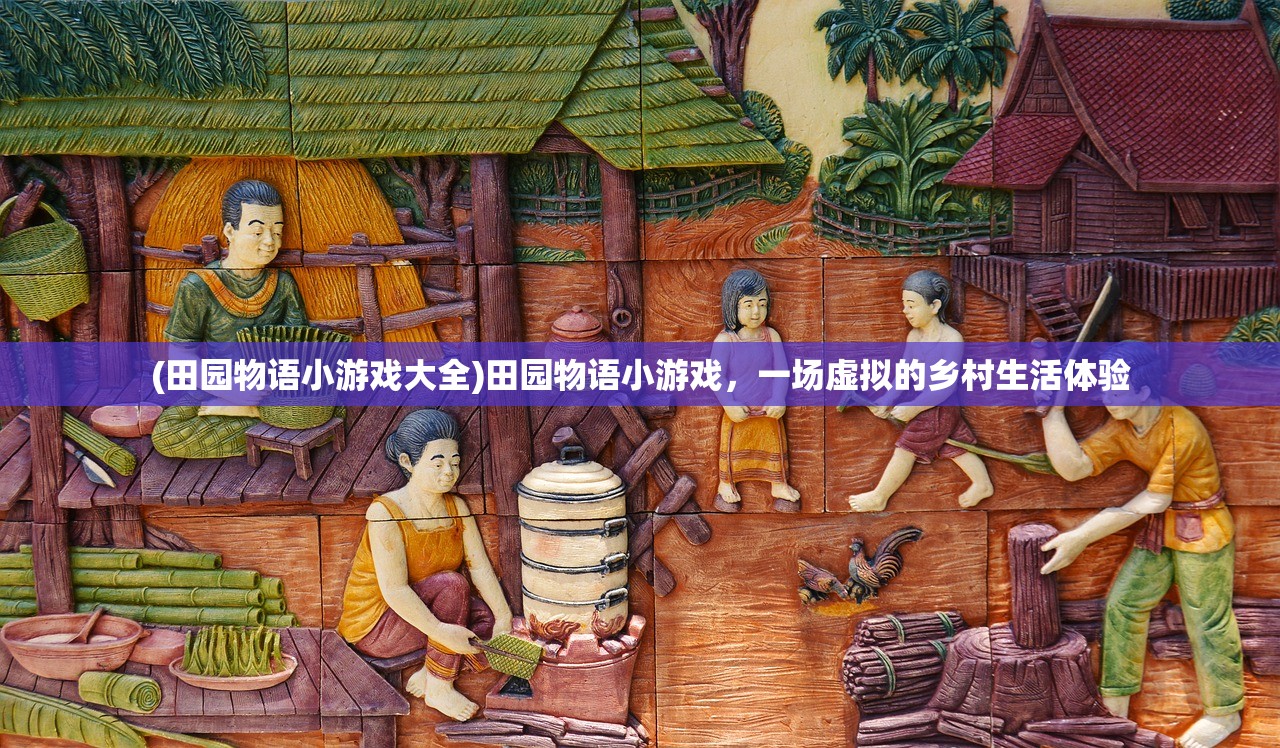 (田园物语小游戏大全)田园物语小游戏，一场虚拟的乡村生活体验