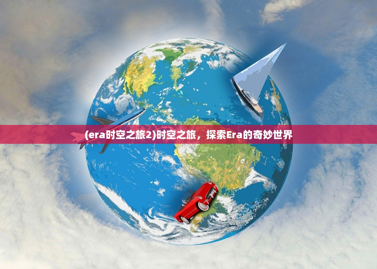 (era时空之旅2)时空之旅，探索Era的奇妙世界
