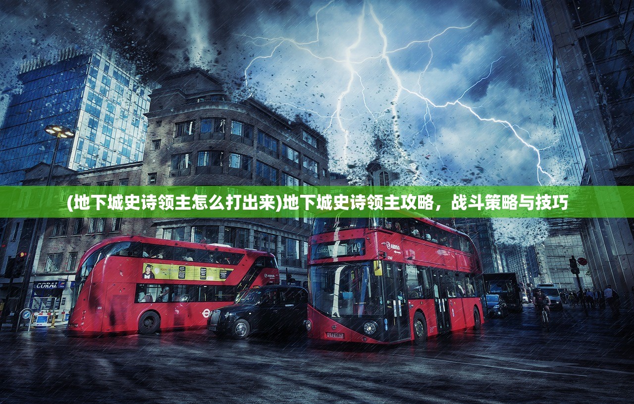 (地下城史诗领主怎么打出来)地下城史诗领主攻略，战斗策略与技巧