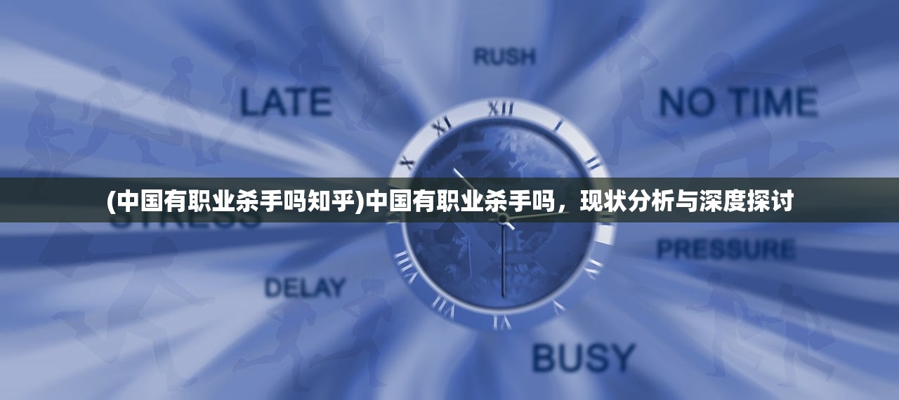 (中国有职业杀手吗知乎)中国有职业杀手吗，现状分析与深度探讨