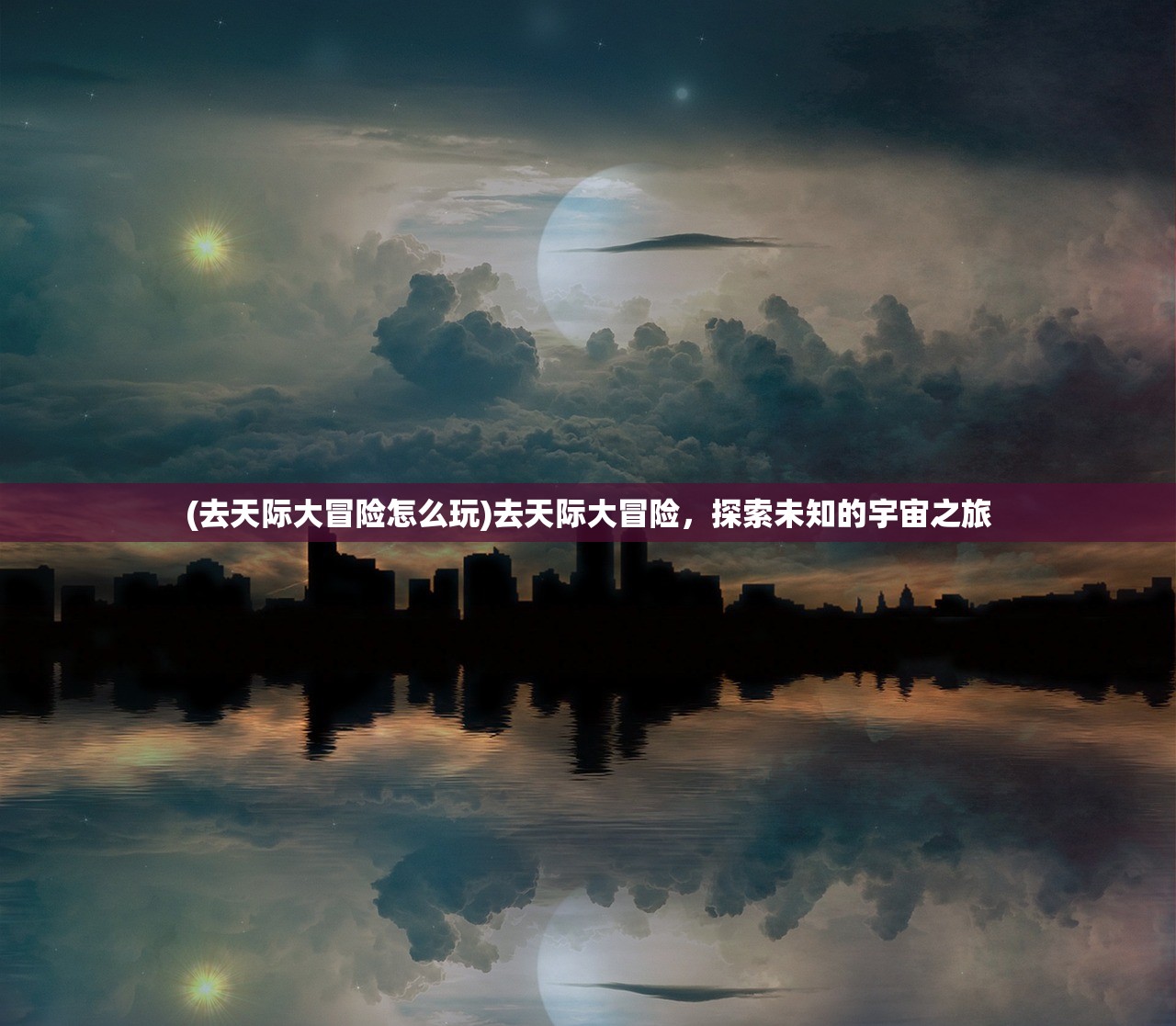 (去天际大冒险怎么玩)去天际大冒险，探索未知的宇宙之旅
