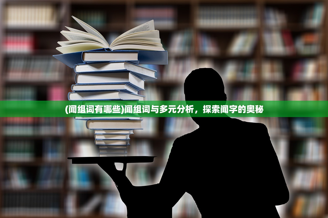 (闻组词有哪些)闻组词与多元分析，探索闻字的奥秘