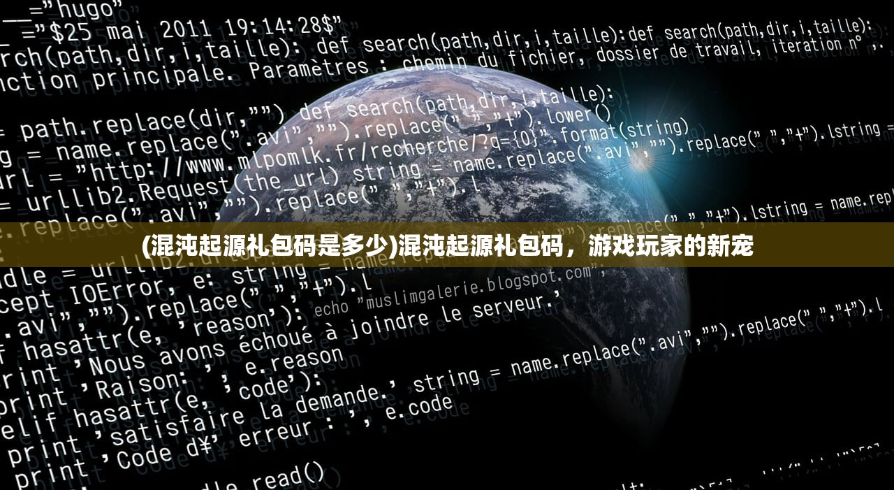 (混沌起源礼包码是多少)混沌起源礼包码，游戏玩家的新宠