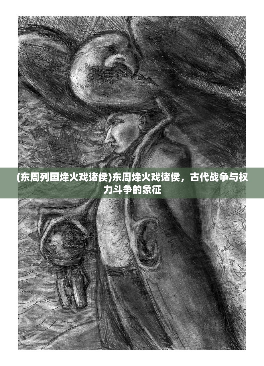 (东周列国烽火戏诸侯)东周烽火戏诸侯，古代战争与权力斗争的象征