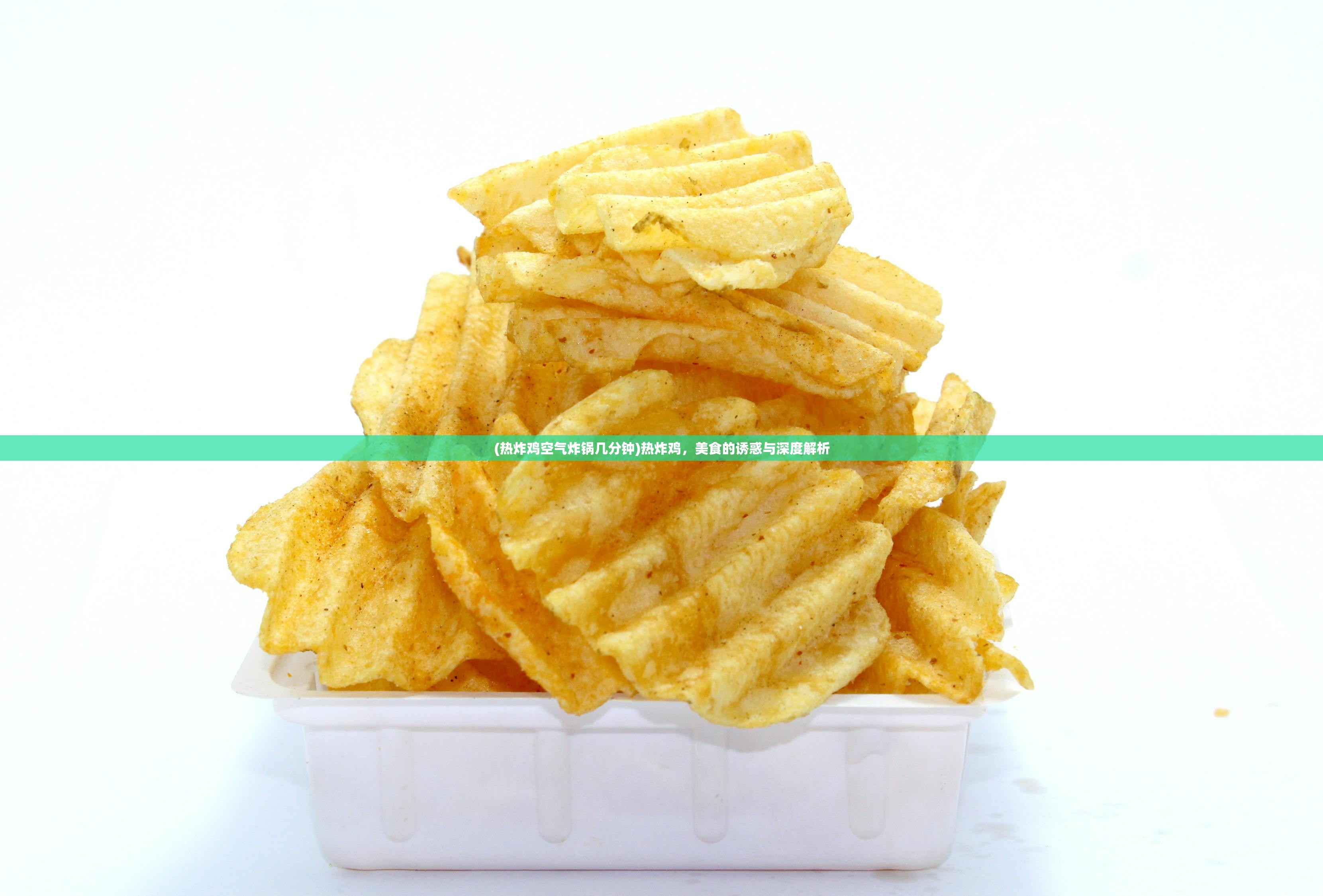 (热炸鸡空气炸锅几分钟)热炸鸡，美食的诱惑与深度解析