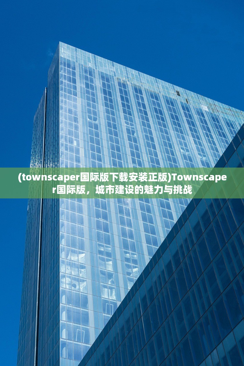 (townscaper国际版下载安装正版)Townscaper国际版，城市建设的魅力与挑战