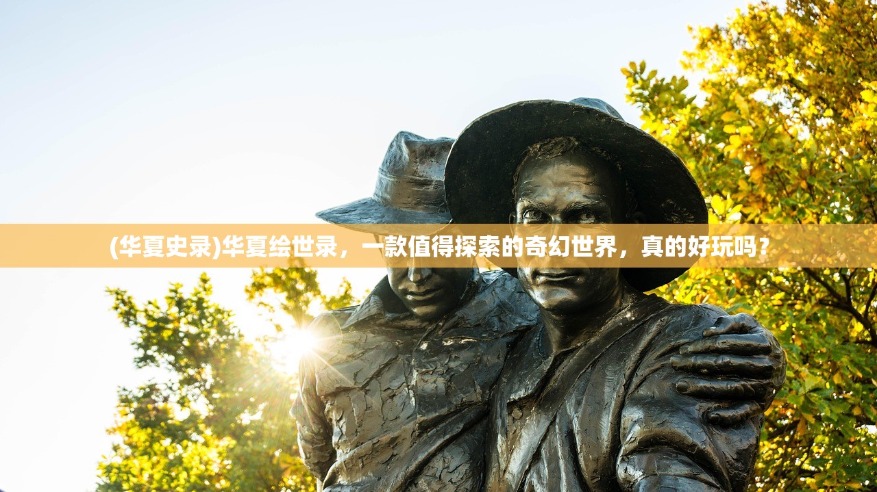 (华夏史录)华夏绘世录，一款值得探索的奇幻世界，真的好玩吗？