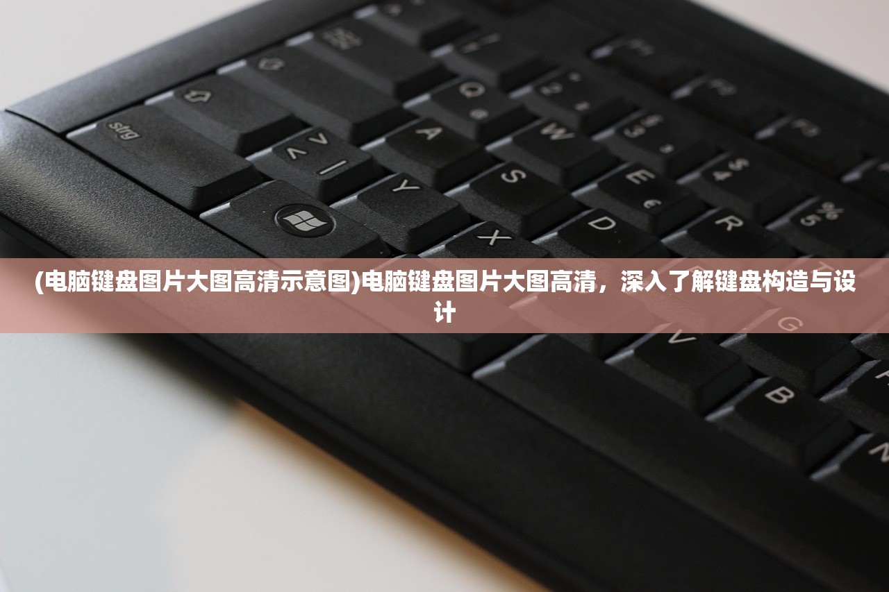 (电脑键盘图片大图高清示意图)电脑键盘图片大图高清，深入了解键盘构造与设计