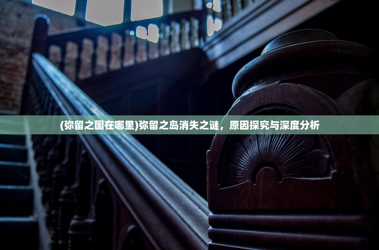 (弥留之国在哪里)弥留之岛消失之谜，原因探究与深度分析