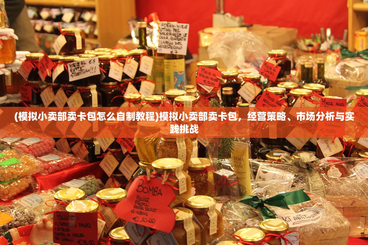 (模拟小卖部卖卡包怎么自制教程)模拟小卖部卖卡包，经营策略、市场分析与实践挑战