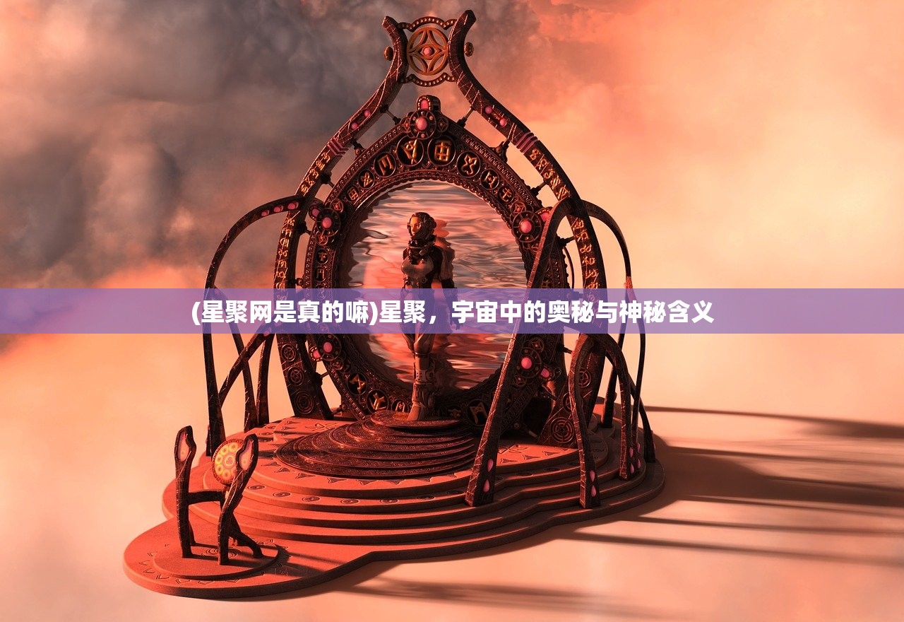 (星聚网是真的嘛)星聚，宇宙中的奥秘与神秘含义