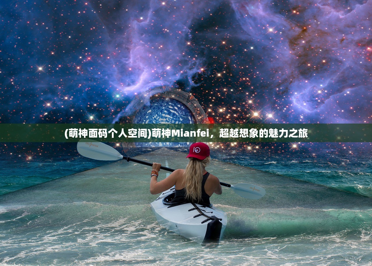 (萌神面码个人空间)萌神Mianfei，超越想象的魅力之旅