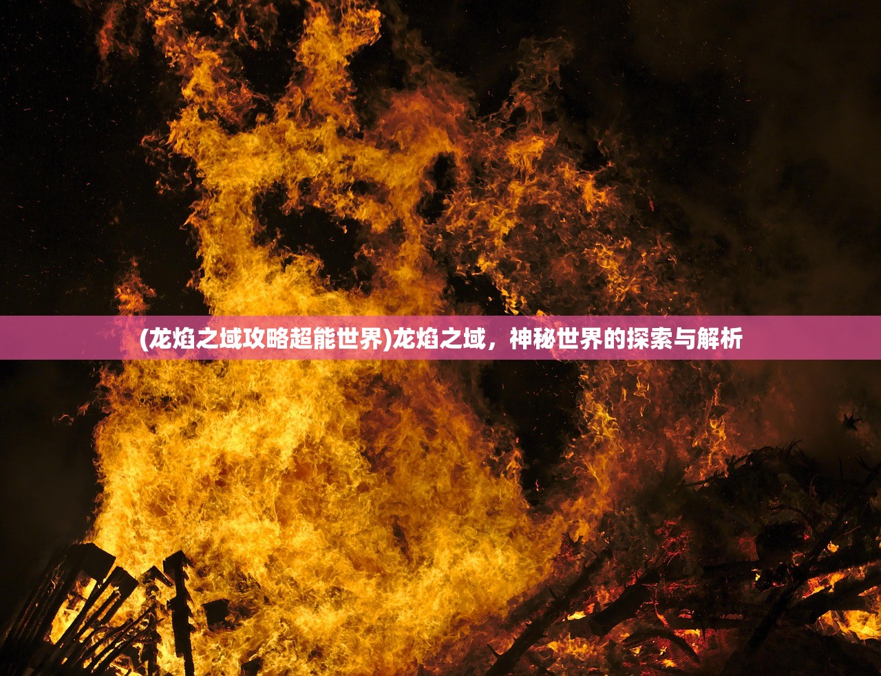 (龙焰之域攻略超能世界)龙焰之域，神秘世界的探索与解析